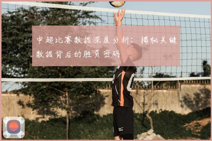 中超比赛数据深度分析：揭秘关键数据背后的胜负密码